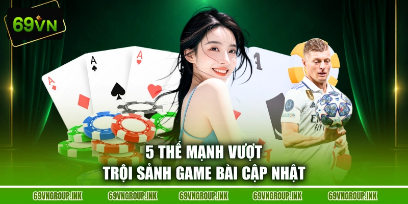 5 thế mạnh vượt trội sảnh game bài cập nhật