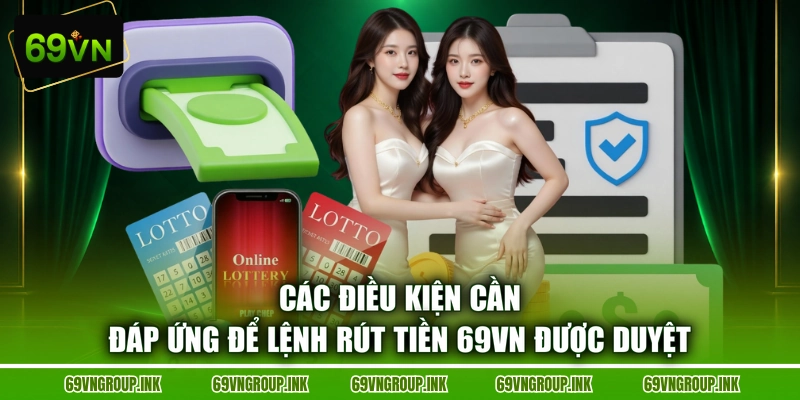 Các điều kiện cần đáp ứng để lệnh rút tiền 69VN được duyệt