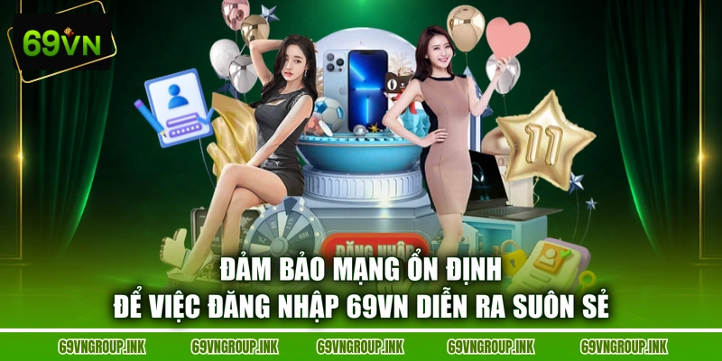Đảm bảo mạng ổn định để việc đăng nhập 69VN diễn ra suôn sẻ