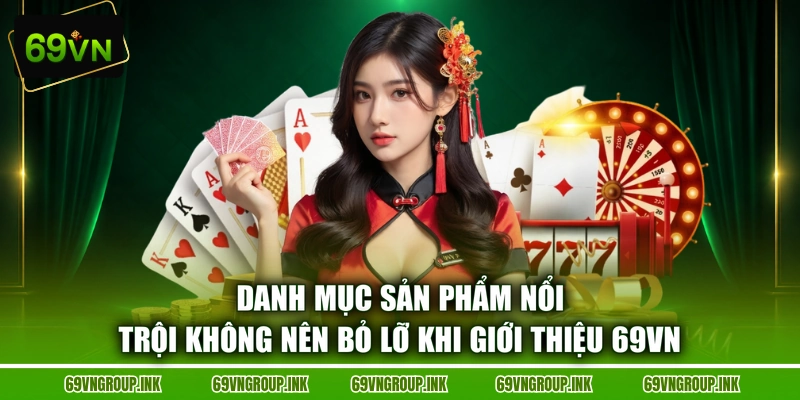 Danh mục sản phẩm nổi trội không nên bỏ lỡ khi giới thiệu 69VN