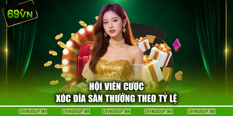 Hội viên cược Xóc Đĩa săn thưởng theo tỷ lệ