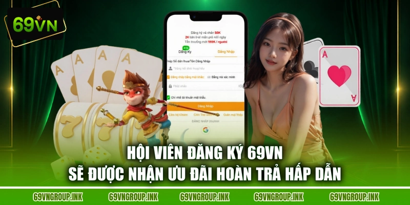 Hội viên đăng ký 69VN sẽ được nhận ưu đãi hoàn trả hấp dẫn