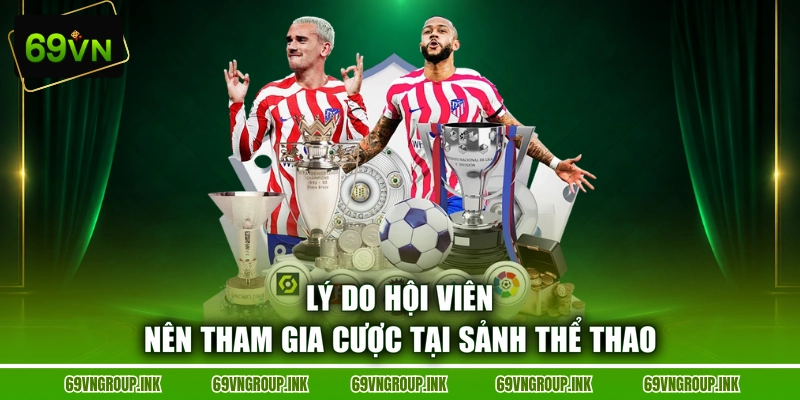 Lý do hội viên nên tham gia cược tại sảnh thể thao