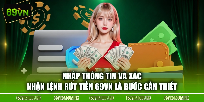 Nhập thông tin và xác nhận lệnh rút tiền 69VN là bước cần thiết