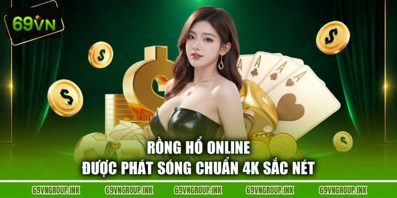 Rồng Hổ online được phát sóng chuẩn 4K sắc nét