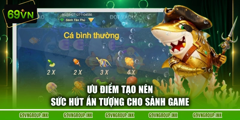 Ưu điểm tạo nên sức hút ấn tượng cho sảnh game